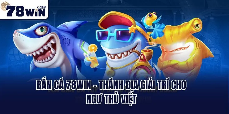 Trang Chủ 45 Bắn cá 78win - Thánh địa giải trí cho ngư thủ Việt