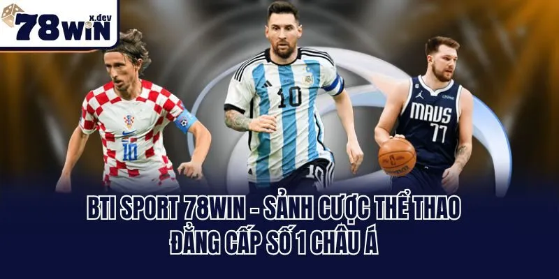 BTI Sport 78win - Sảnh Cược Thể Thao Đẳng Cấp Số 1 Châu Á 7 BTI Sport 78win - Sảnh Cược Thể Thao Đẳng Cấp Số 1 Châu Á