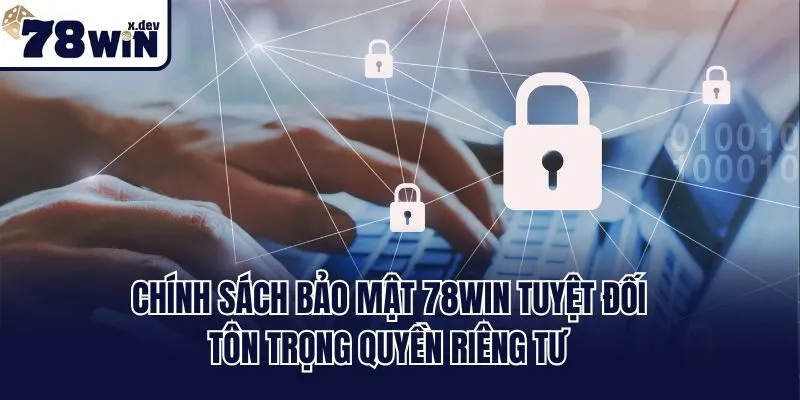 Chính Sách Bảo Mật 78win - Đặt Quyền Lợi Thành Viên Lên Đầu 3 Chính sách bảo mật 78win tuyệt đối tôn trọng quyền riêng tư