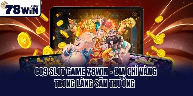 CQ9 Slot Game 78win - Địa Chỉ Vàng Trong Làng Săn Thưởng 8 CQ9 Slot Game 78win - Địa Chỉ Vàng Trong Làng Săn Thưởng