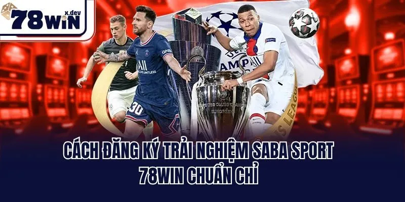 Cách đăng ký trải nghiệm SABA sport 78win chuẩn chỉ