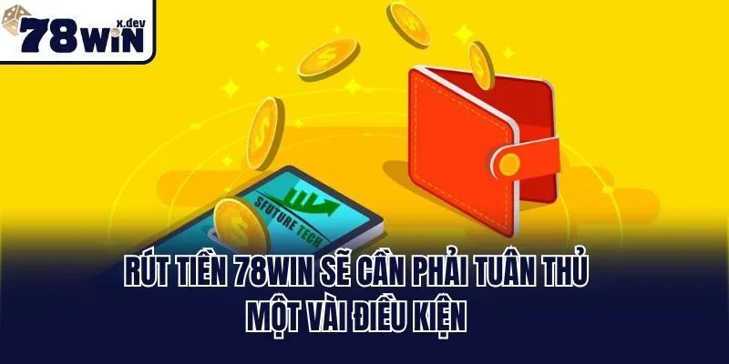 Hướng Dẫn Cách Rút Tiền 78win Siêu Tốc Chỉ Với 3 Bước 2 Rút tiền 78win sẽ cần phải tuân thủ một vài điều kiện