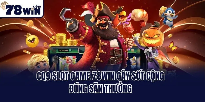 CQ9 Slot Game 78win - Địa Chỉ Vàng Trong Làng Săn Thưởng 1 CQ9 slot game 78win gây sốt cộng đồng săn thưởng