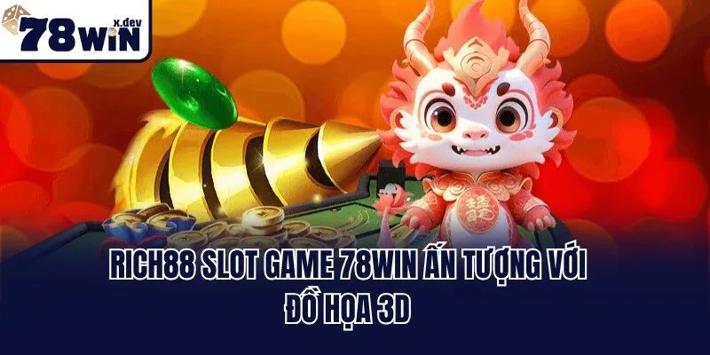 Rich88 Slot Game 78win ấn tượng với đồ họa 3D