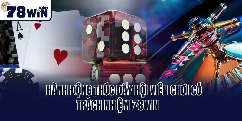     Hành động thúc đẩy hội viên chơi có trách nhiệm 78win