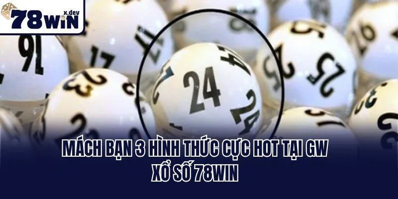 Mách bạn 3 hình thức cực hot tại GW xổ số 78win
