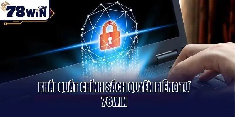 Quyền Riêng Tư 78win - Cam Kết An Toàn Cho Người Chơi 1 Khái quát chính sách quyền riêng tư 78win