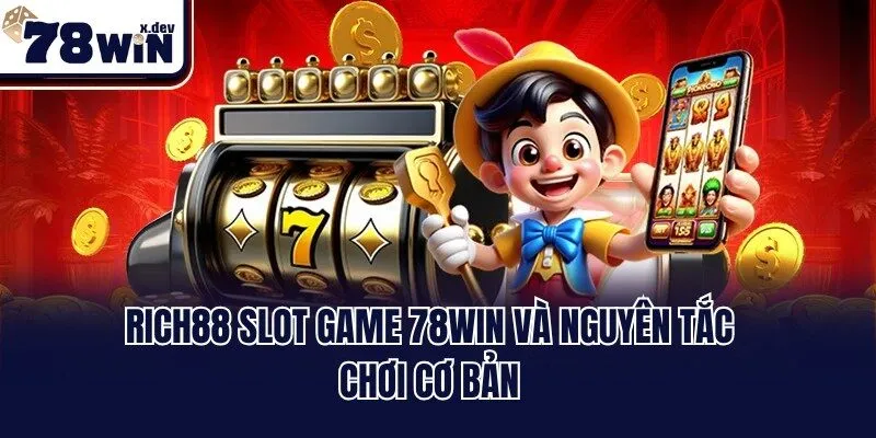 Rich88 Slot Game 78win và nguyên tắc chơi cơ bản
