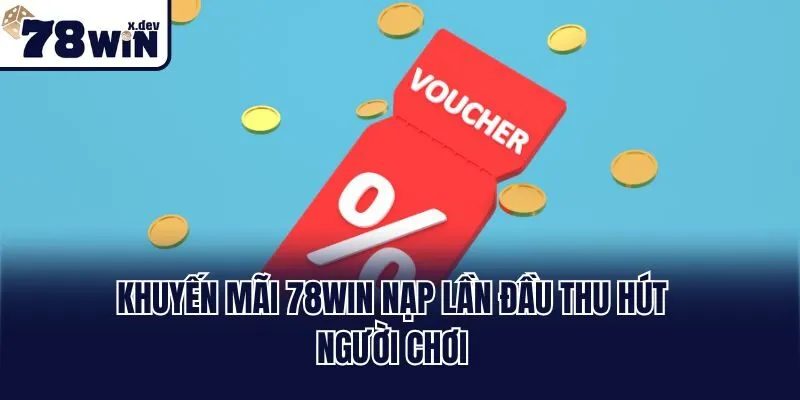 Khuyến mãi 78win nạp lần đầu thu hút người chơi