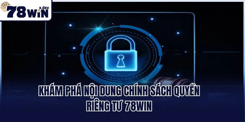 Quyền Riêng Tư 78win - Cam Kết An Toàn Cho Người Chơi 2 Khám phá nội dung chính sách quyền riêng tư 78win