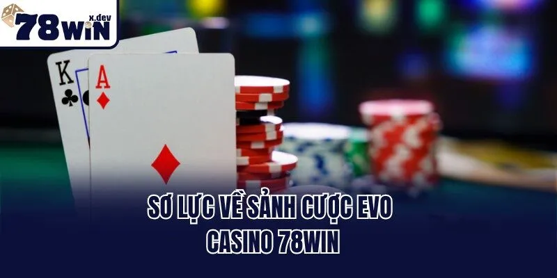 EVo Casino 78win - Thử Sức Cùng Sòng Bạc Đẳng Cấp 24/7 1 Sơ lực về sảnh cược EVo casino 78win
