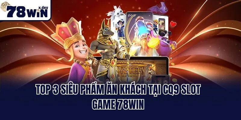 CQ9 Slot Game 78win - Địa Chỉ Vàng Trong Làng Săn Thưởng 3 Top 3 siêu phẩm ăn khách tại CQ9 slot game 78win