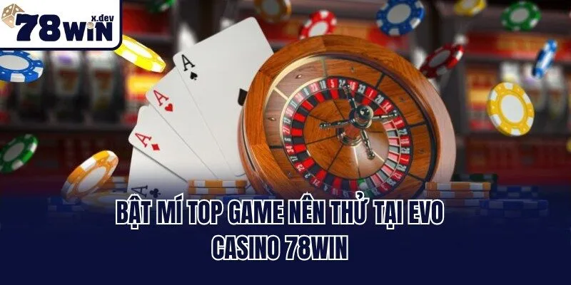EVo Casino 78win - Thử Sức Cùng Sòng Bạc Đẳng Cấp 24/7 3 Bật mí top game nên thử tại EVo casino 78win