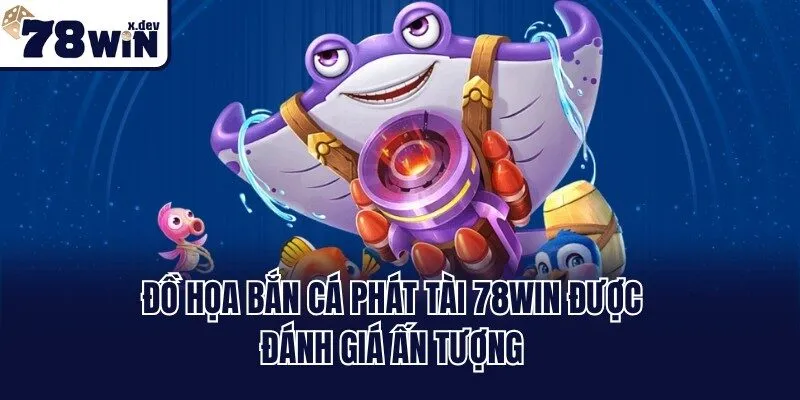 Đồ họa Bắn cá phát tài 78win được đánh giá ấn tượng