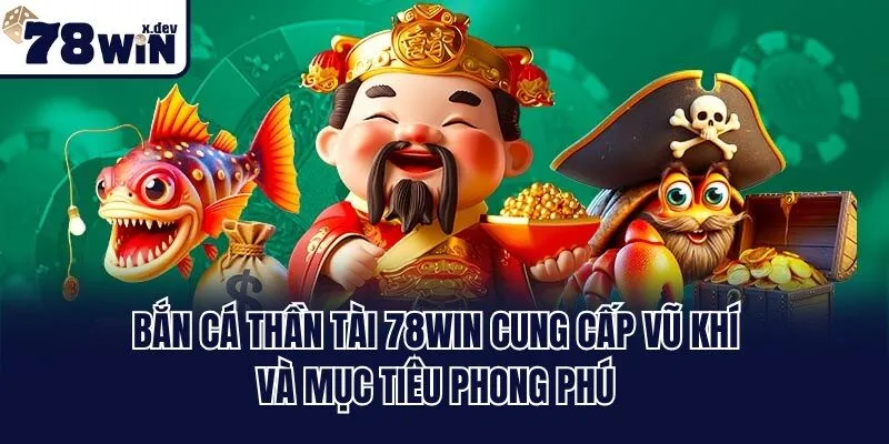 Bắn Cá Thần Tài 78win - Game Giải Trí Đỉnh Cao Cho Ngư Thủ 2 Bắn Cá Thần Tài 78win cung cấp vũ khí và mục tiêu phong phú