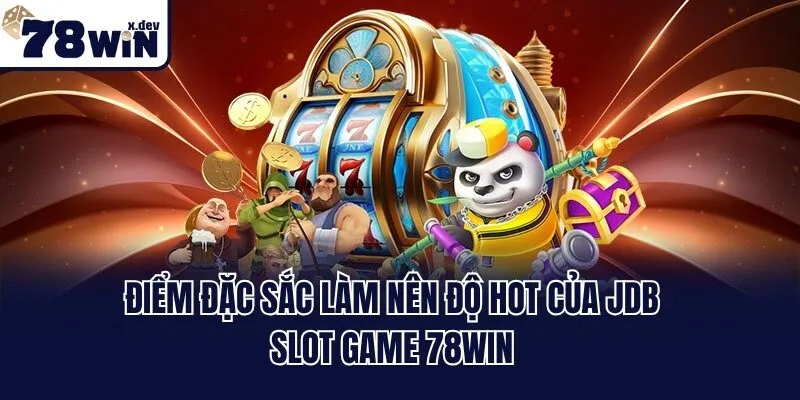 Điểm đặc sắc làm nên độ hot của JDB Slot Game 78win