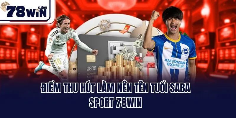 Điểm thu hút làm nên tên tuổi SABA sport 78win