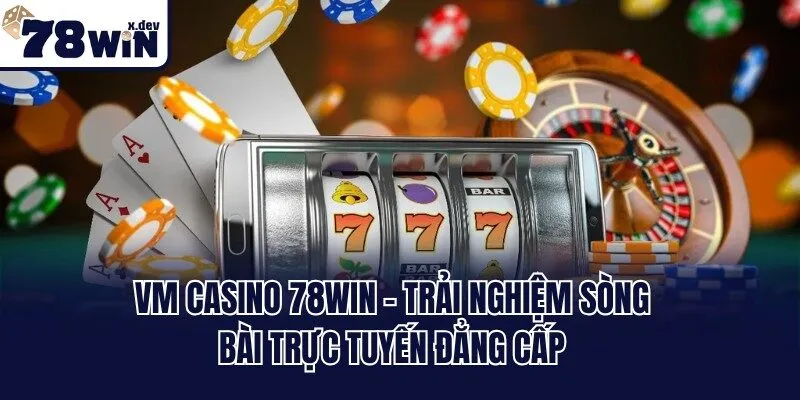 VM Casino 78win - Trải Nghiệm Sòng Bài Trực Tuyến Đẳng Cấp